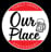 Our Place